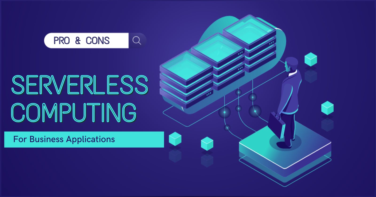 The Pros and Cons of Serverless Computing for Business Applications