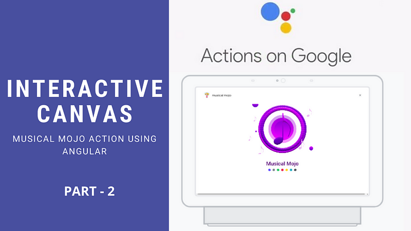 Google Assistant Interactive Canvas using Angular — Part 2