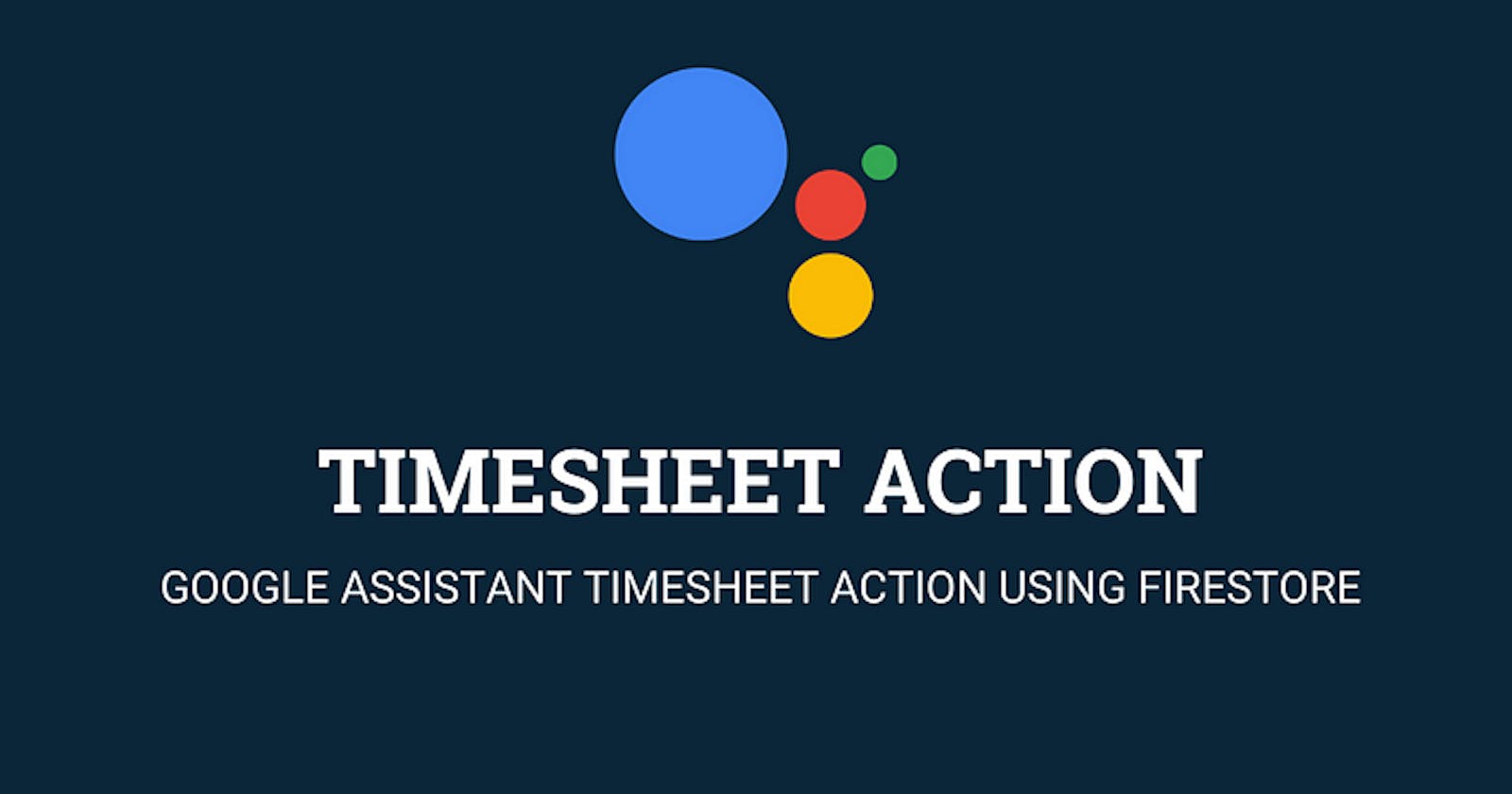 Google Assistant Timesheet Action using Firestore