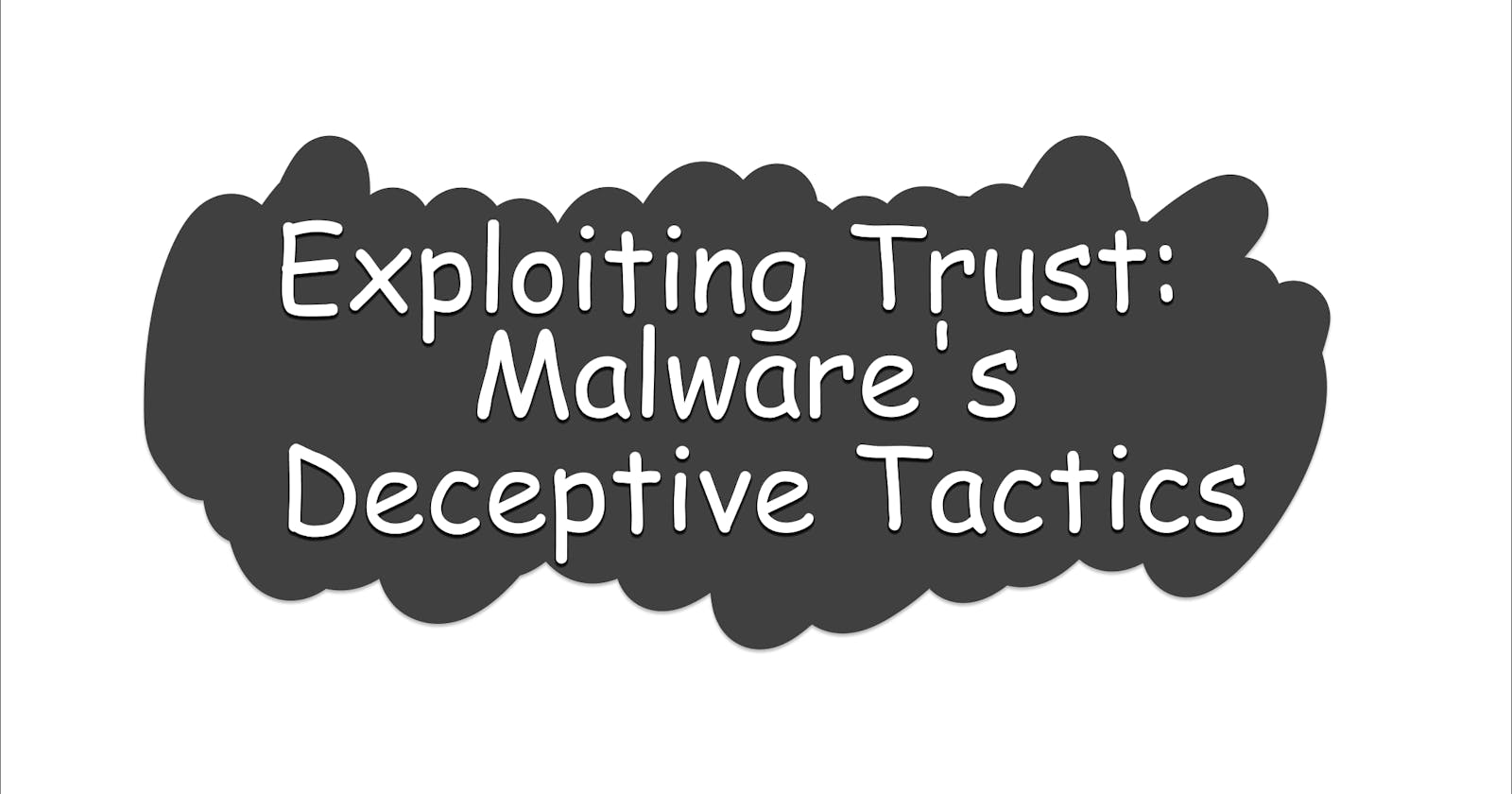 Exploiting Trust: Malware's Deceptive Tactics