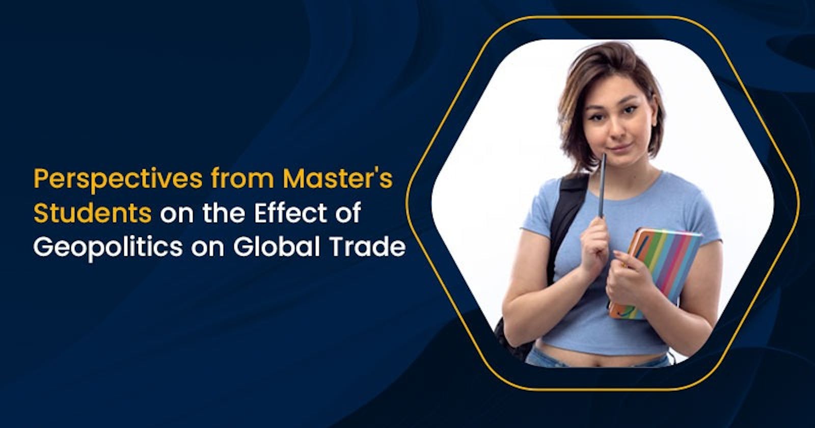 Perspectives from Master's Students on the Effect of Geopolitics on Global Trade