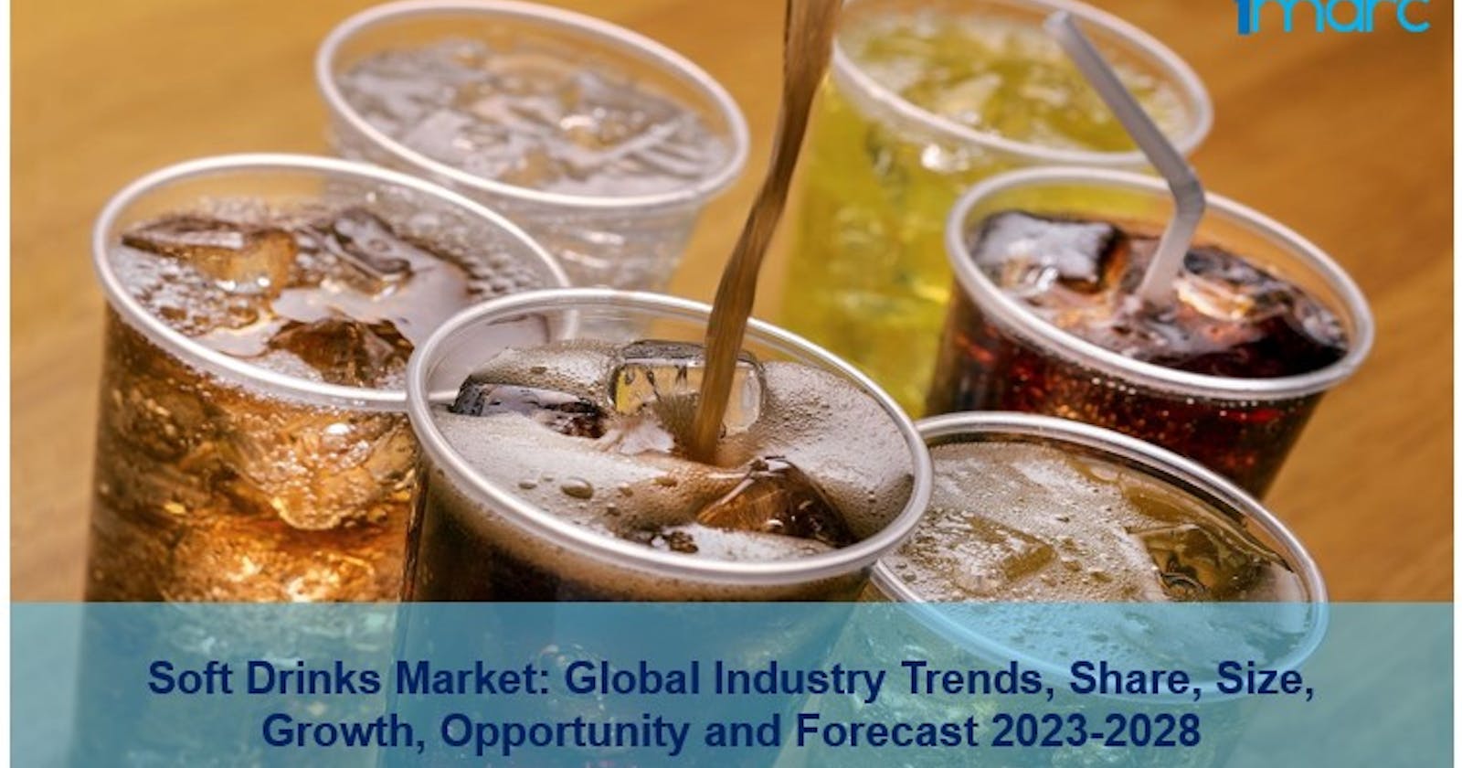 Soft Drinks Market 2023, Size, Demand, Growth, Scope & Forecast 2028