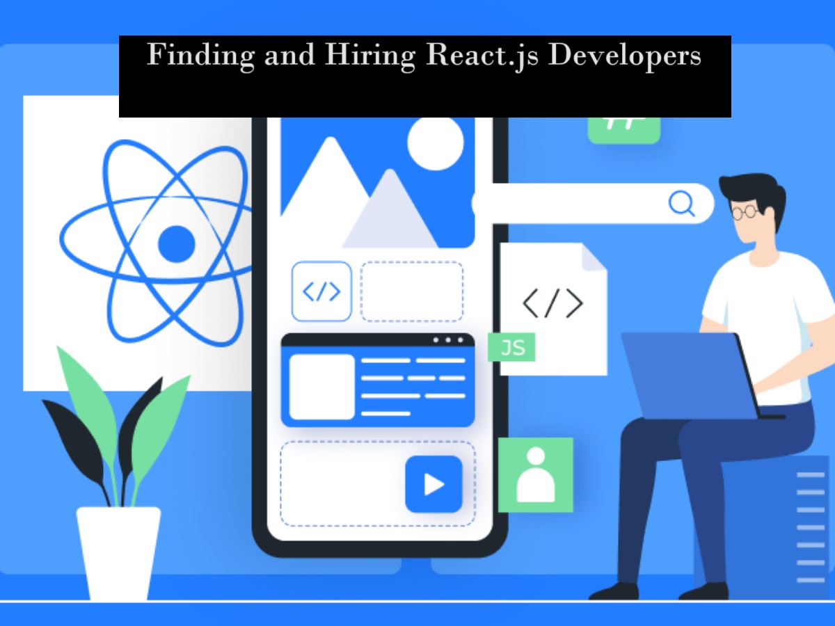 Finding and Hiring React.js Developers: Your Guide to Building Exceptional Web Applications