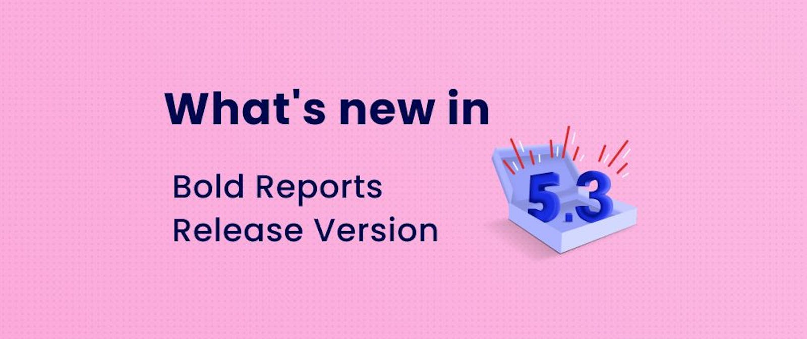 What’s New in Bold Reports 5.3 October 2023 Release