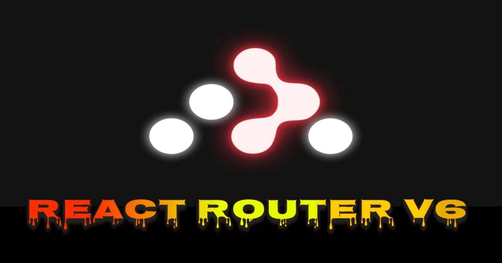 A Guide to React Router DOM v6