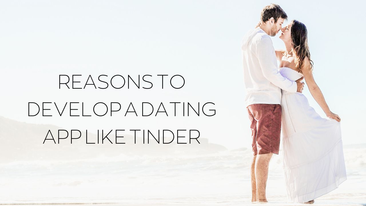 Reasons to Develop a Dating App like Tinder