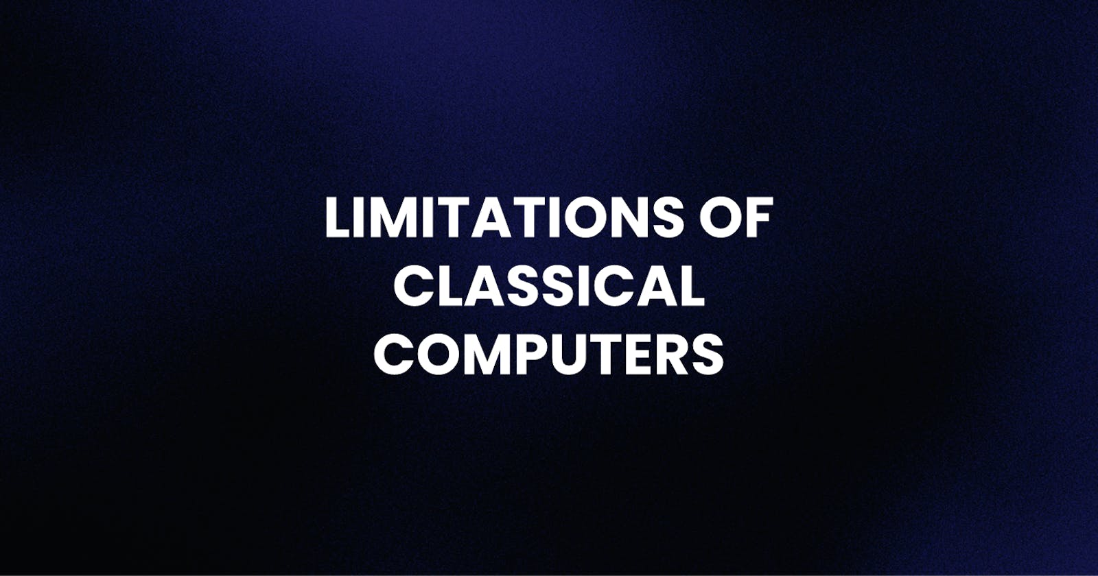 QC1. Limitations of Classical Computers