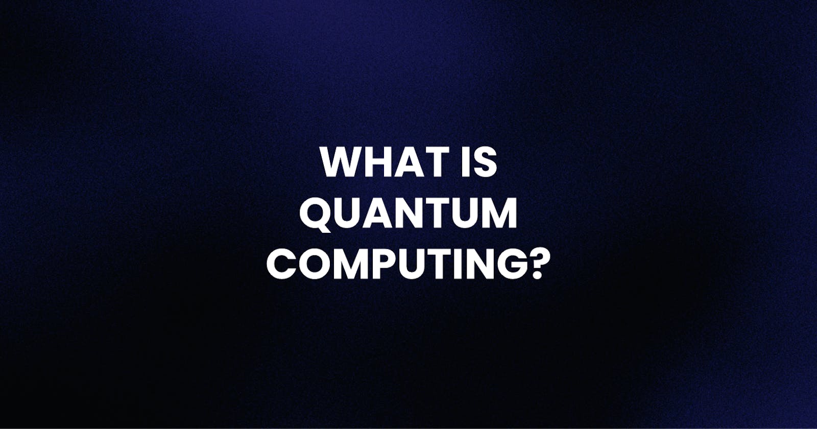 QC2. What is Quantum Computing?