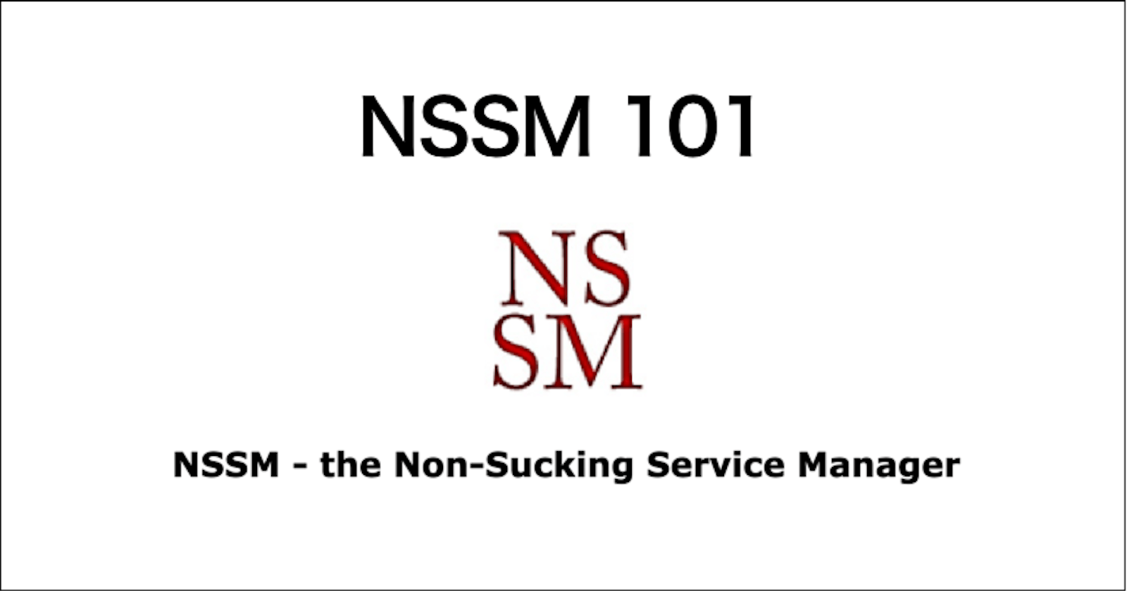 NSSM 101 & Caveats