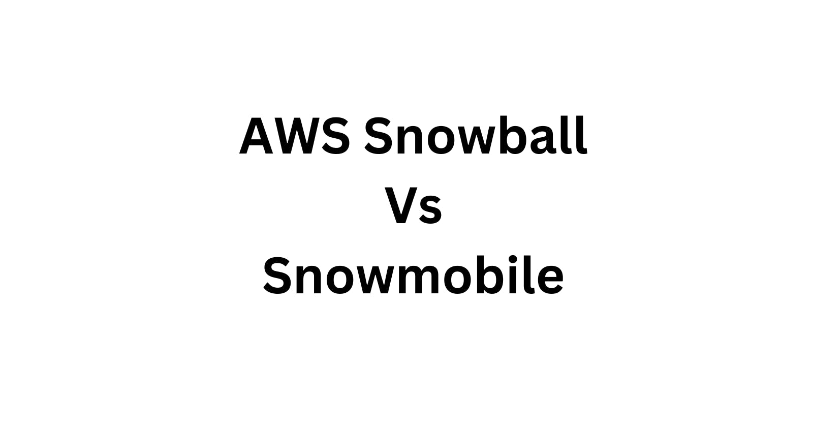 AWS Snowball Vs Snowmobile