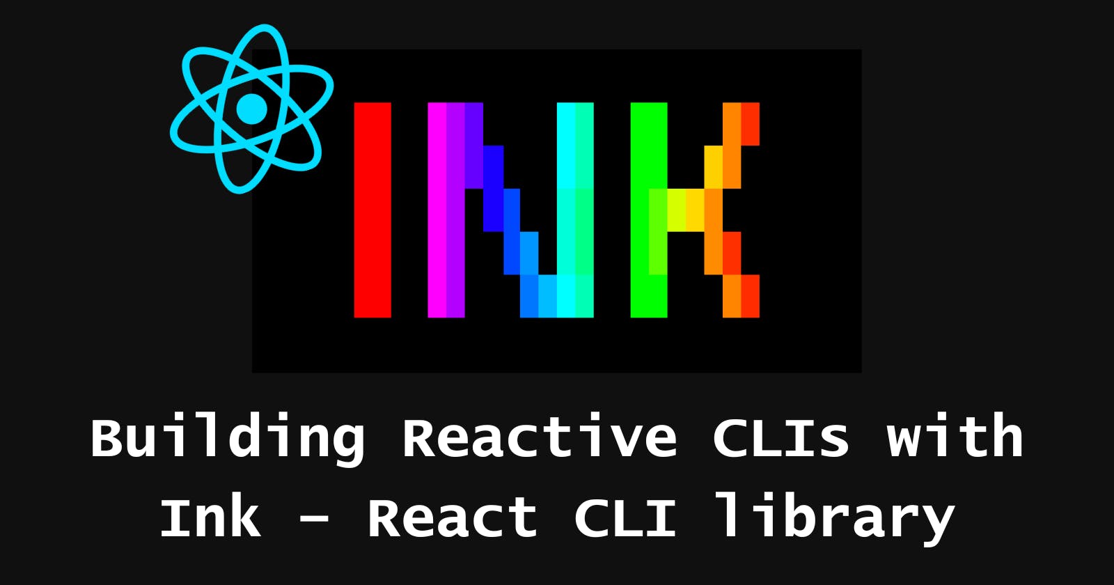 Building Reactive CLIs with Ink - React CLI library