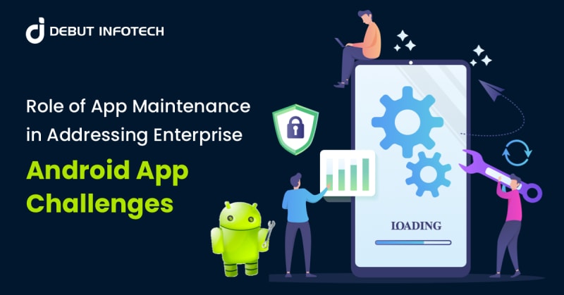 Role of App Maintenance in Addressing Enterprise Android App Challenges