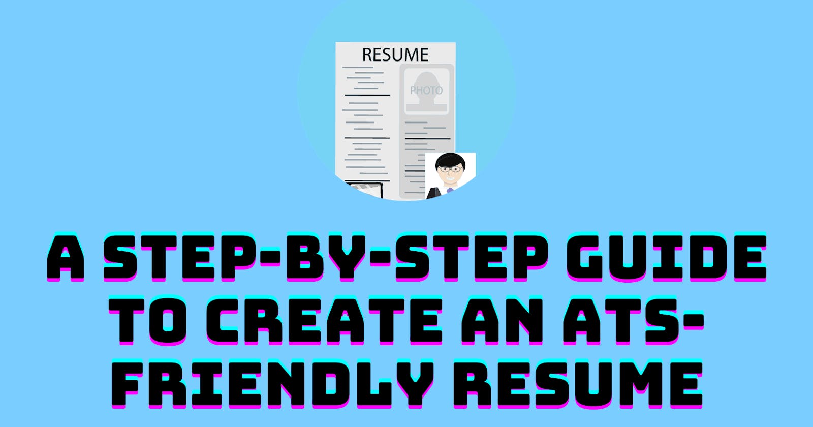 A Step-By-Step Guide to Create an ATS-Friendly Resume 📝