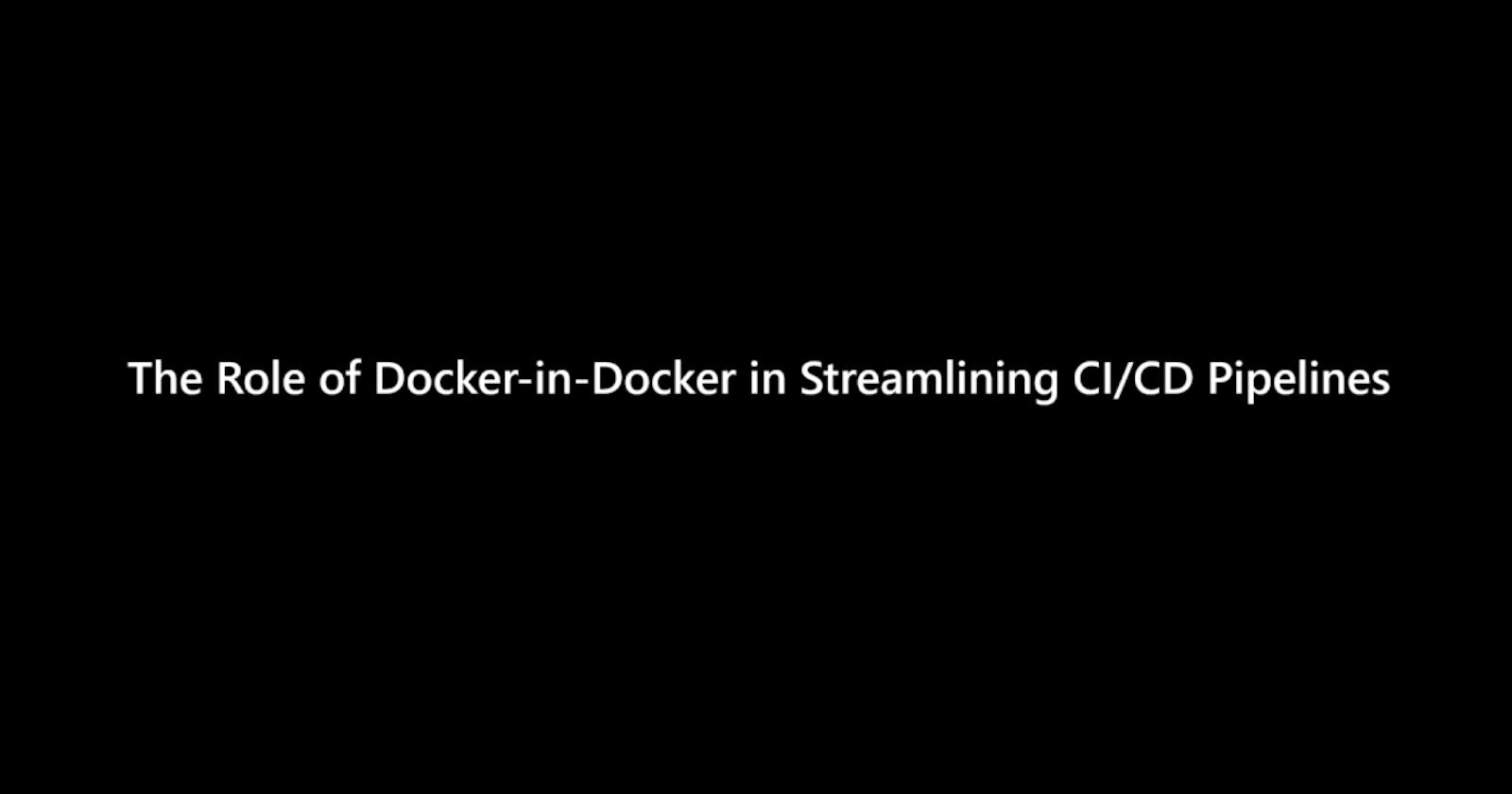 The Role of Docker-in-Docker in Streamlining CI/CD Pipelines