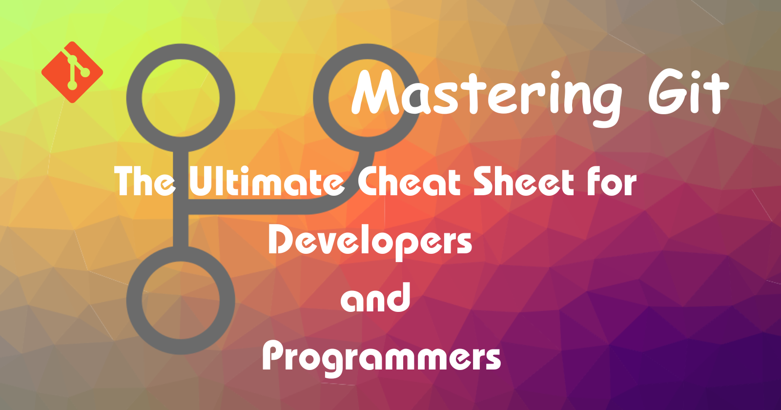 Mastering Git: The Ultimate Cheat Sheet For Developers And Programmers