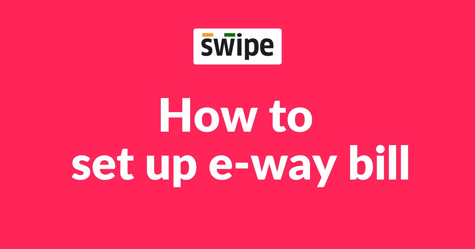 A step-by-step guide to E-Way Bill integration