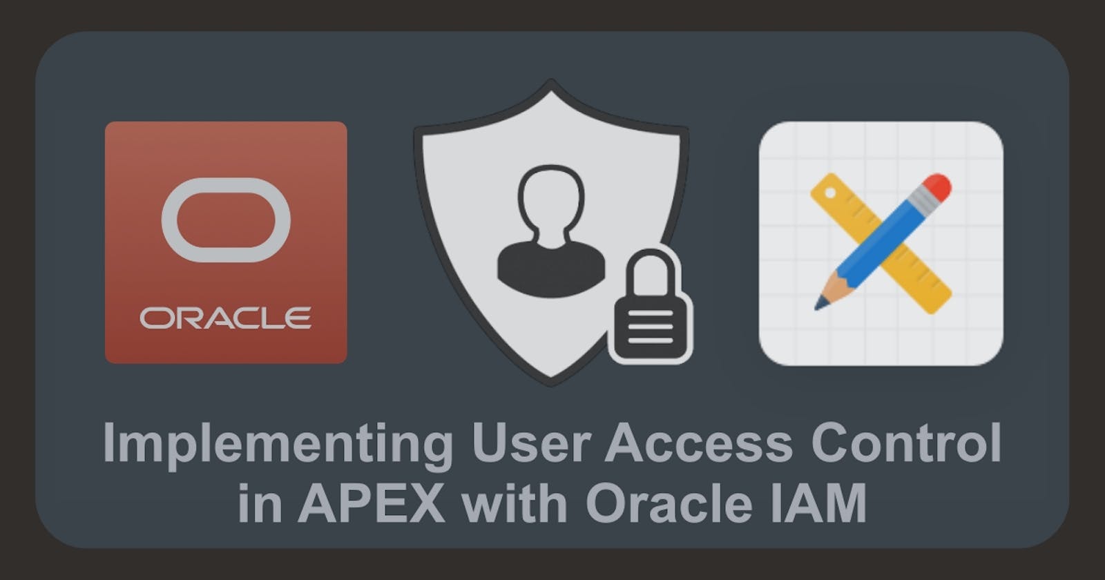 Implementing User Access Control in APEX with Oracle Identity and Access Management