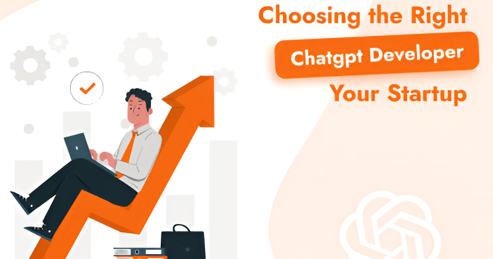 Choosing the Right ChatGPT Developer for Your Startup: A Guide