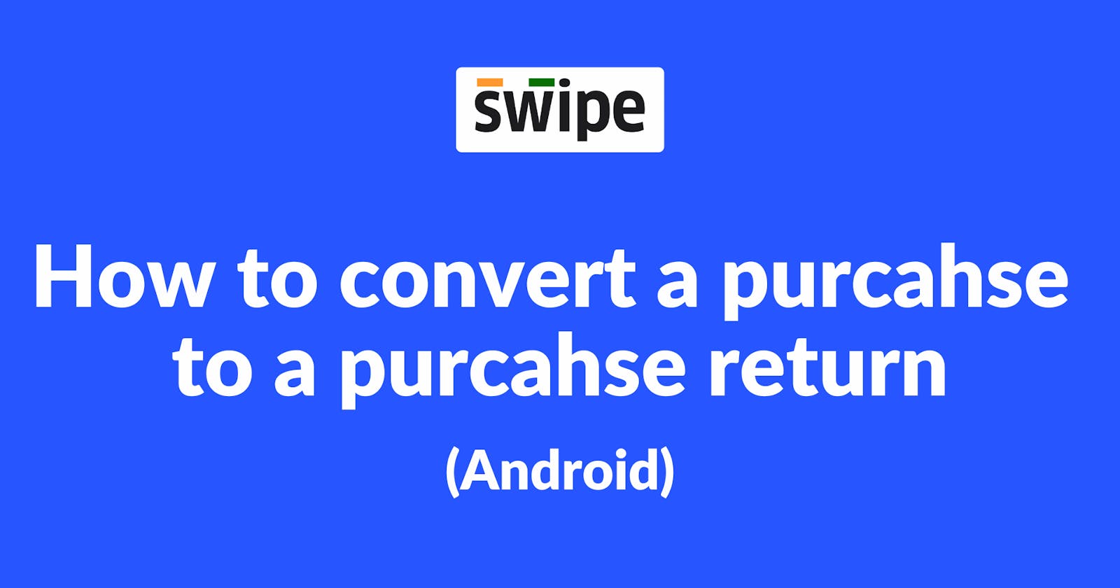 How to convert a purchase to a purchase return on Android
