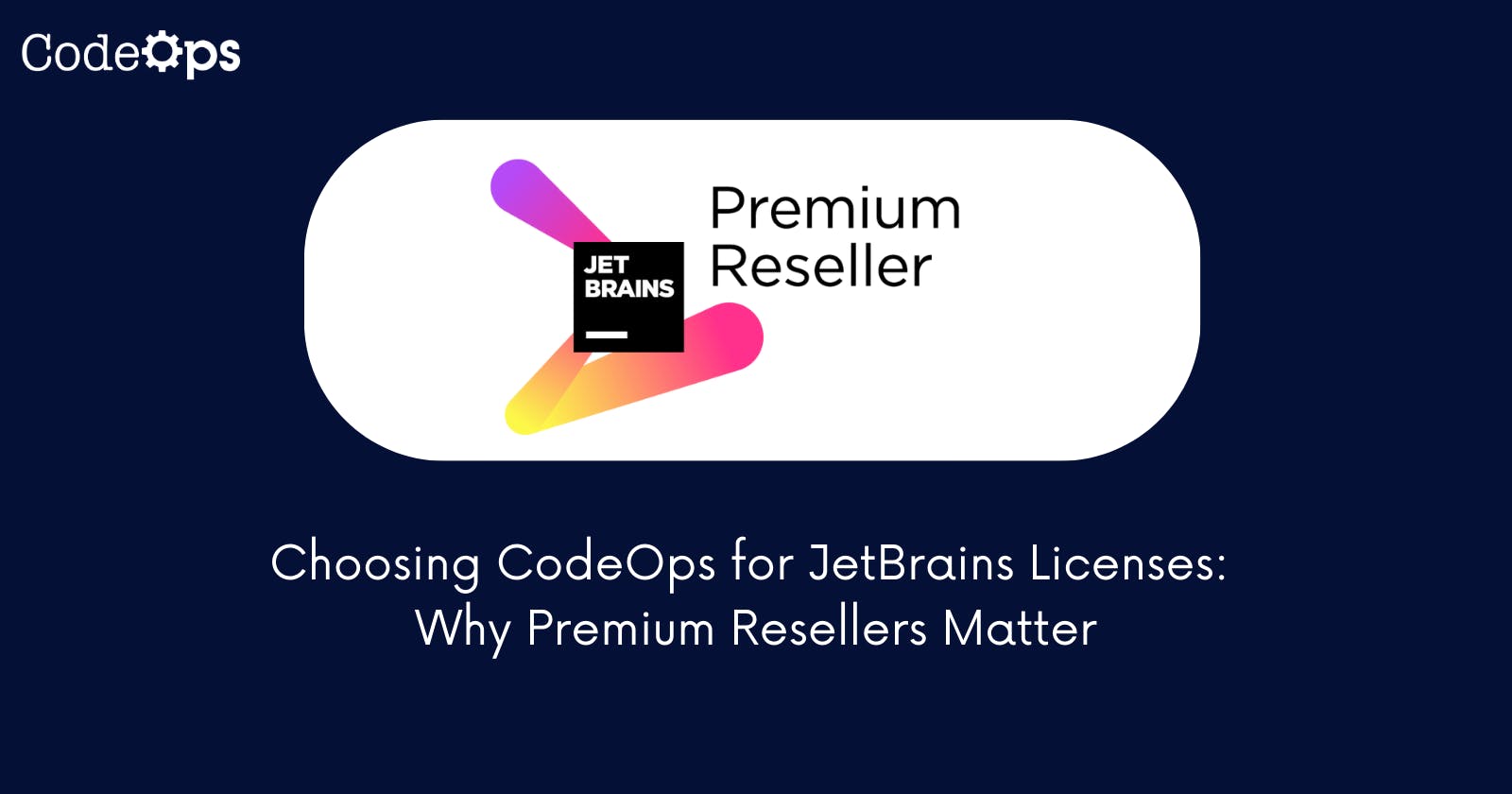 Choosing CodeOps for JetBrains Licenses: Why Premium Resellers Matter