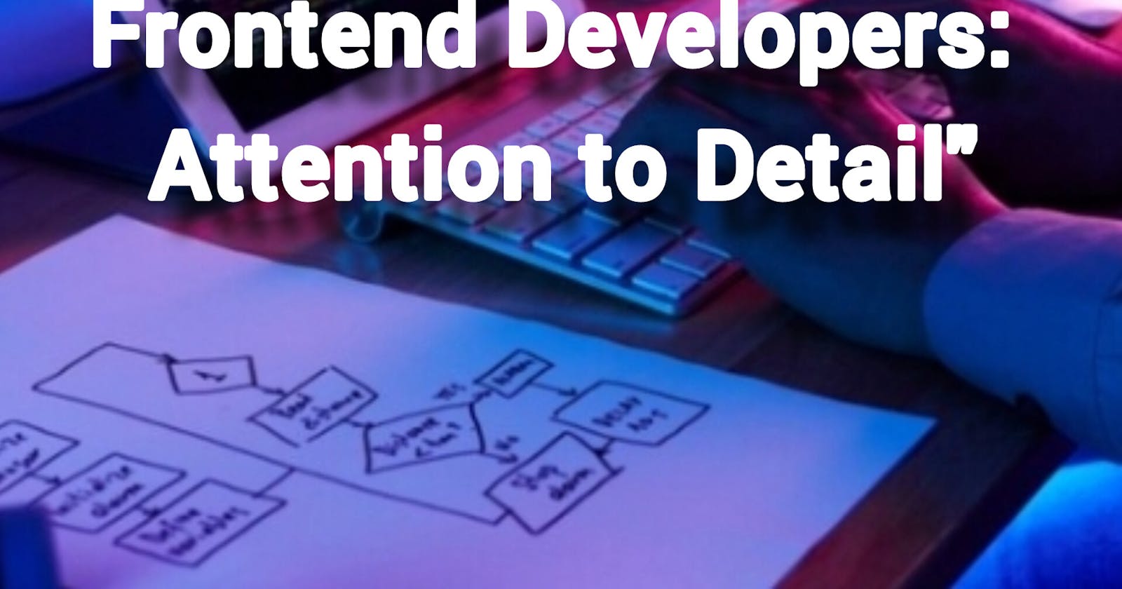 The Essential Skill for Frontend Developers: Attention to Detail"