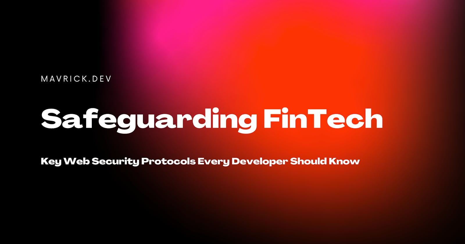 Safeguarding FinTech: Key Web Security Protocols Every Developer Should Know