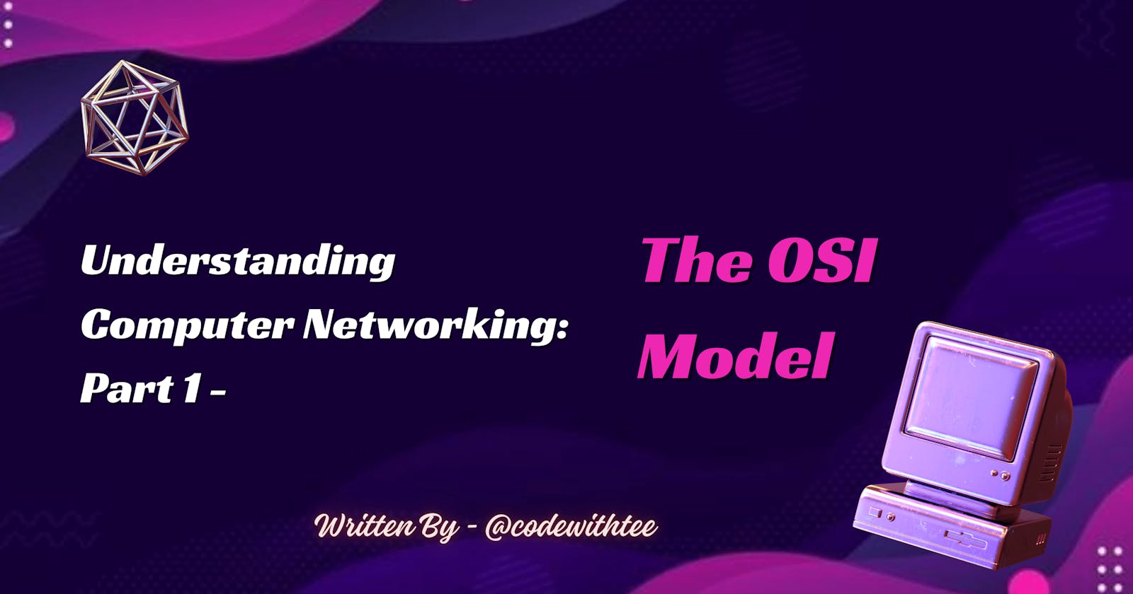 Understanding Computer Networking: Part 1 - The OSI Model