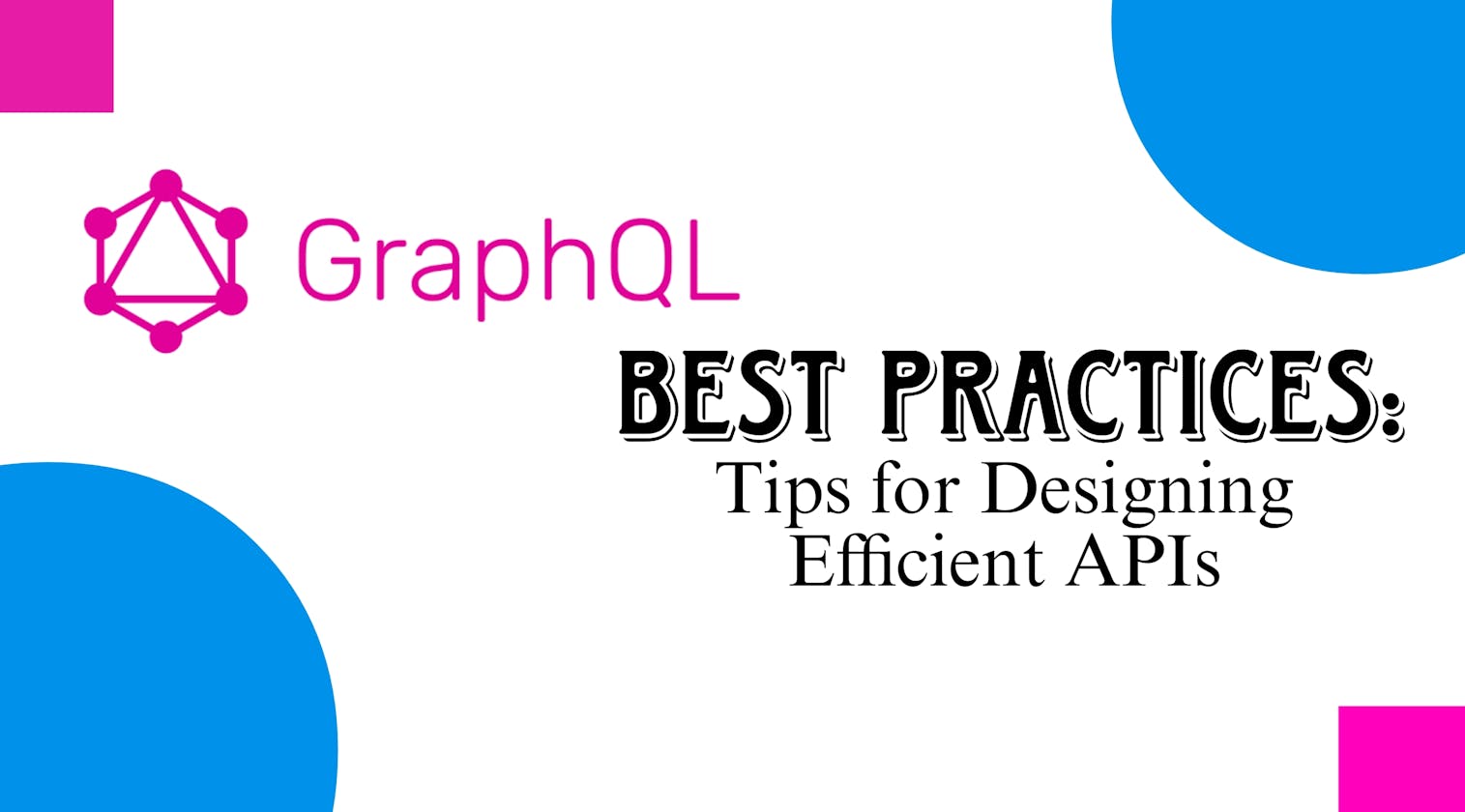 GraphQL Best Practices: Tips for Designing Efficient APIs