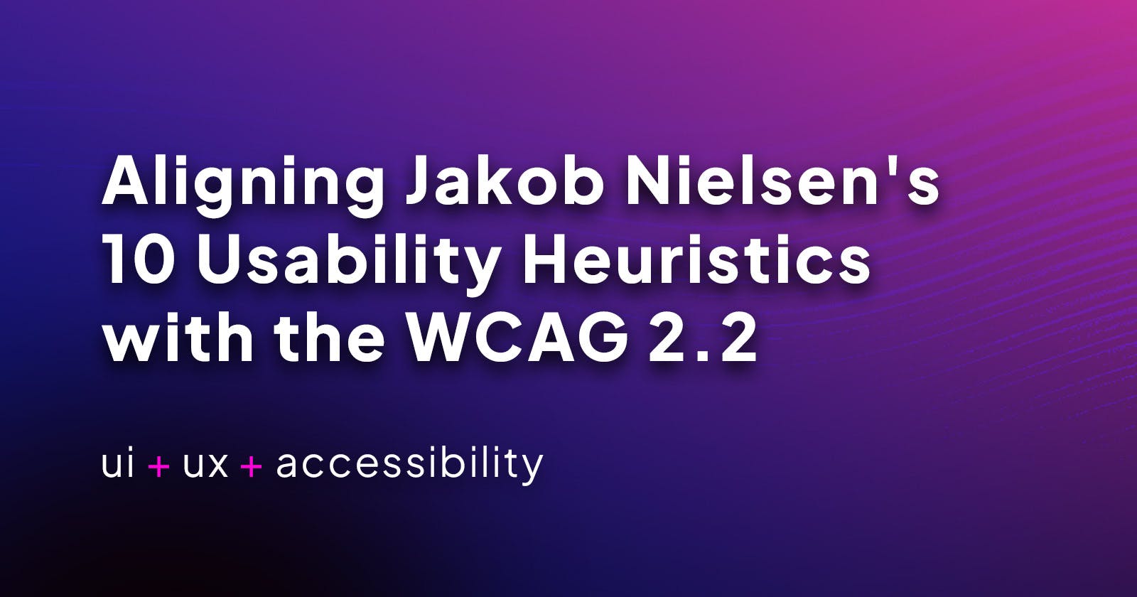 Aligning Jakob Nielsen's 10 Usability Heuristics with the WCAG 2.2