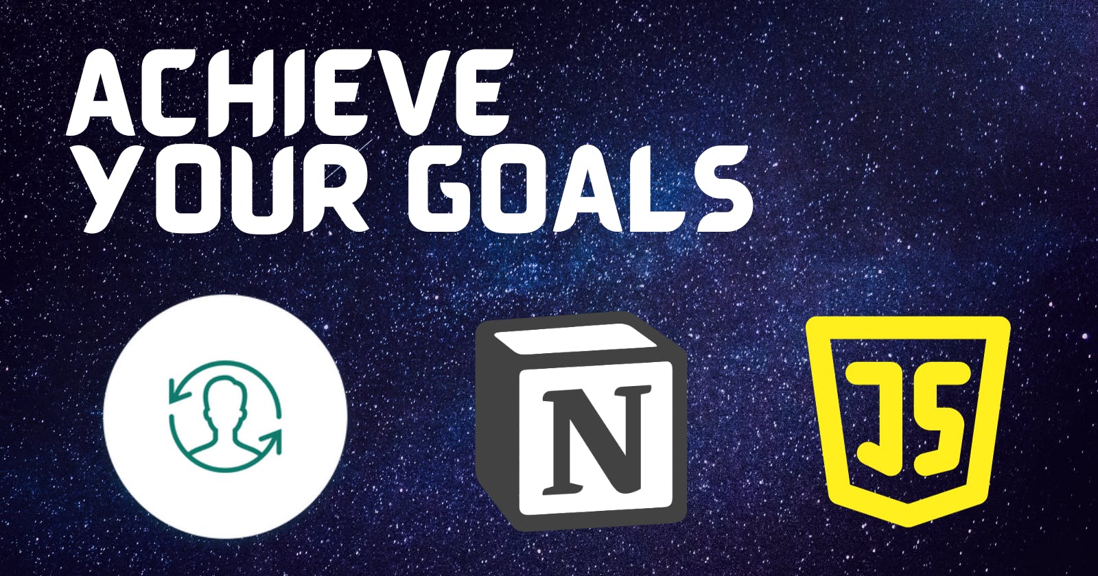 Achieve Your Biggest Goals with Notion and JavaScript
