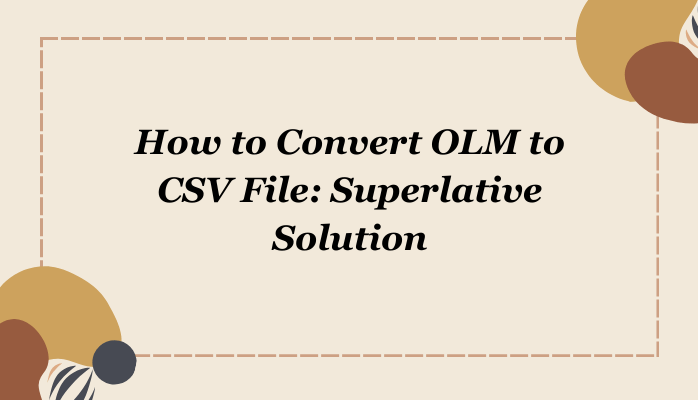 How to Convert OLM to CSV File: Superlative Solution