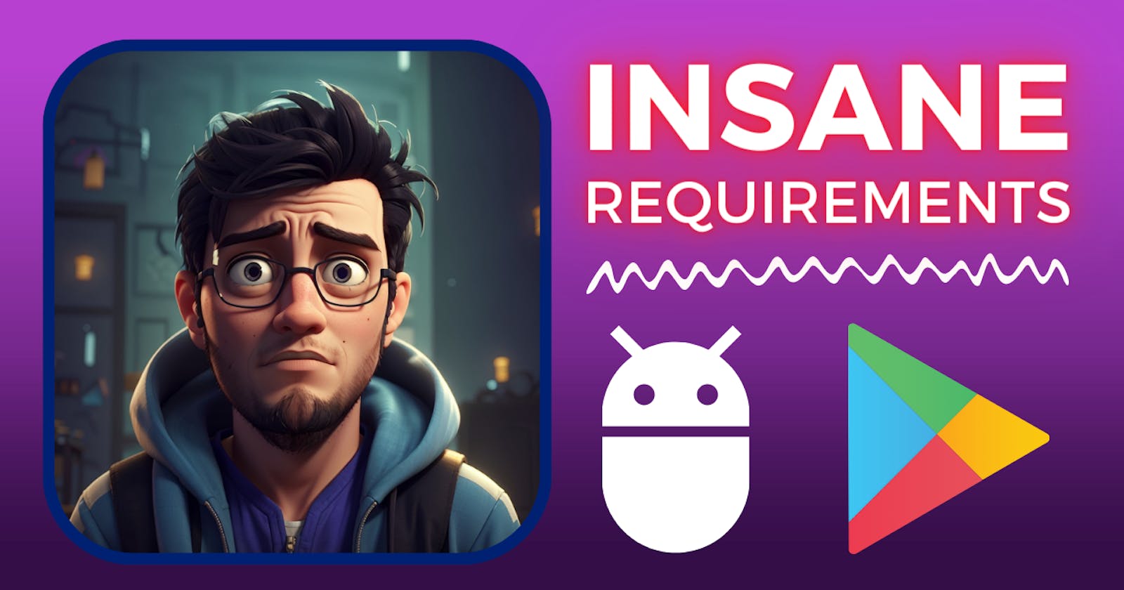 Insane new App/Game launch requirements on Android 😰