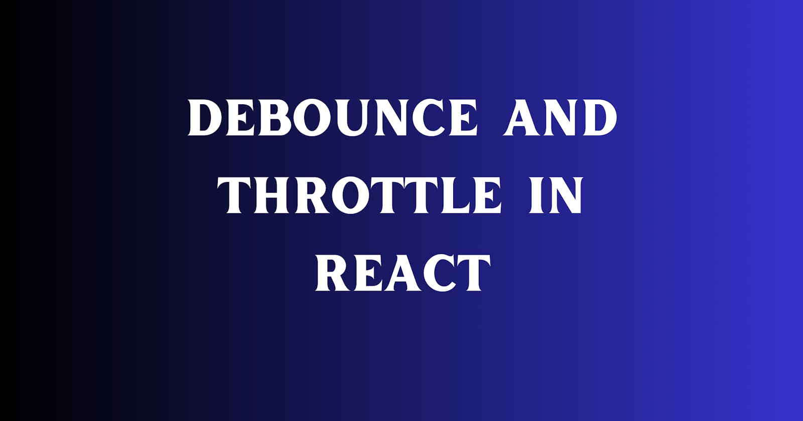 Debouncing and Throttling in React