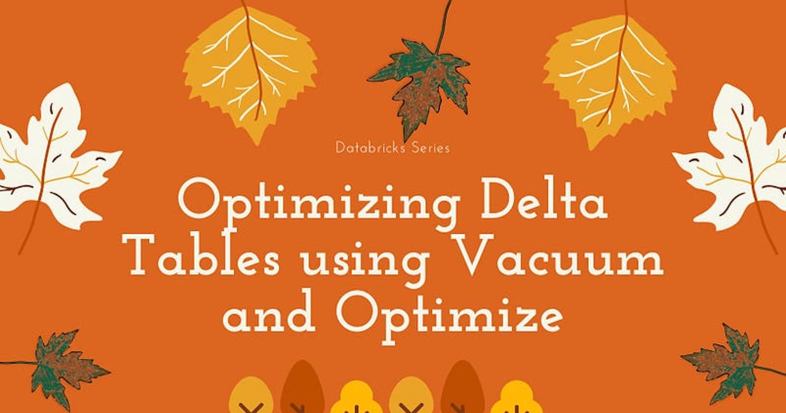 Optimizing Delta Tables using Vacuum and Optimize