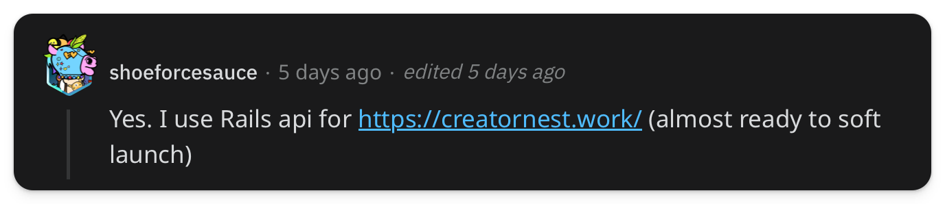 "Yes. I use Rails api for https://creatornest.work/ (almost ready to soft launch)"
