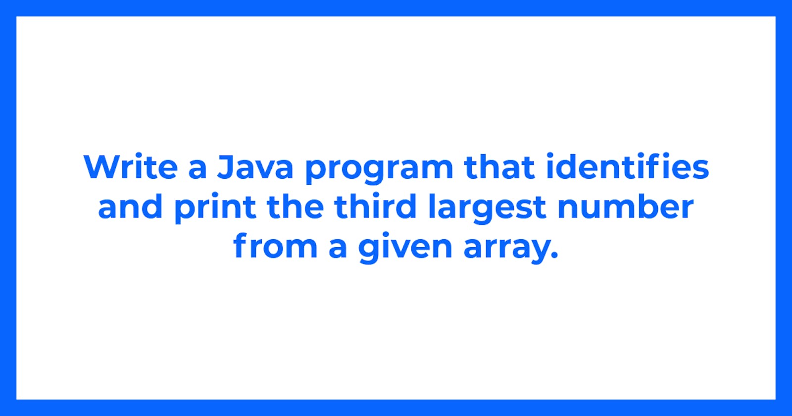 Write a Java program that identifies and print the third largest number from a given array.