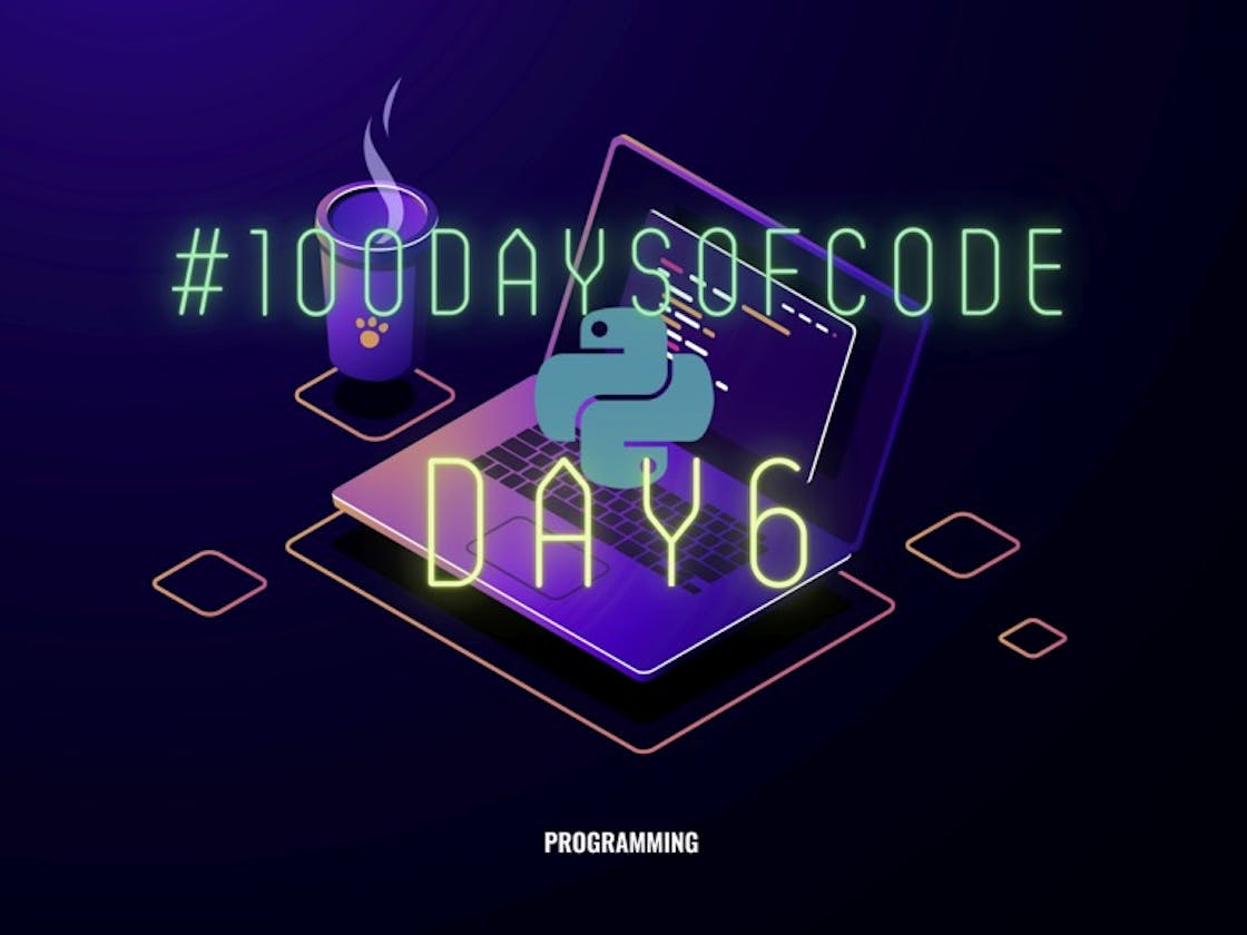 👩🏼‍💻 Day6 — #100DaysOfCode in Python