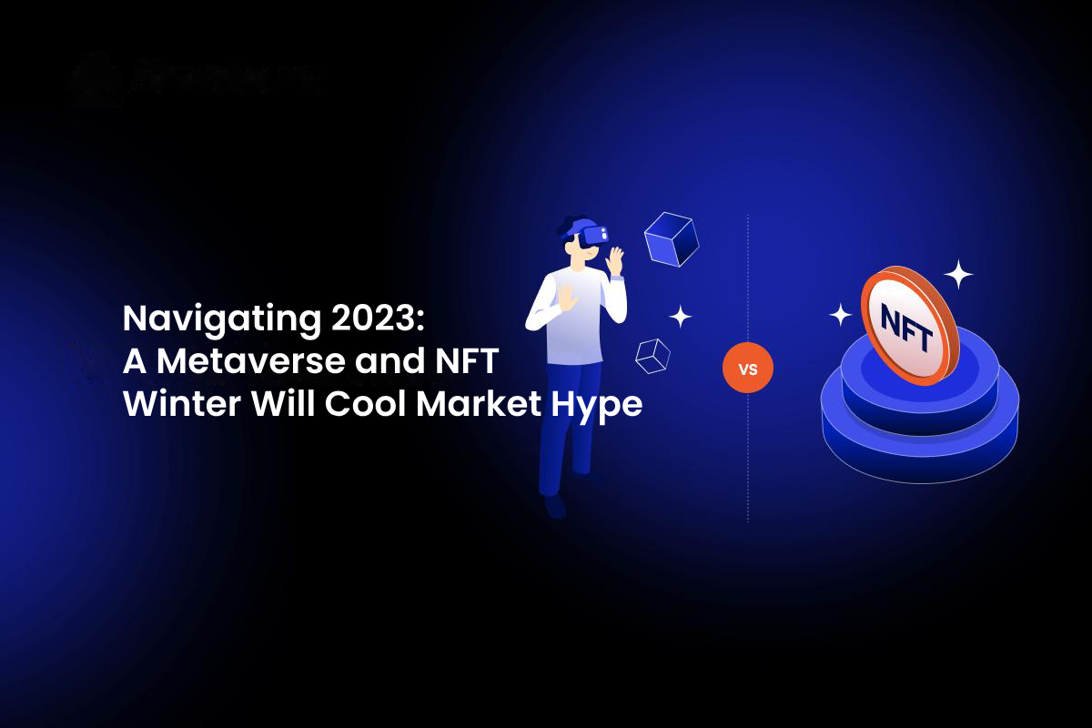 Navigating 2023: A Metaverse and NFT Winter Will Cool Market Hype