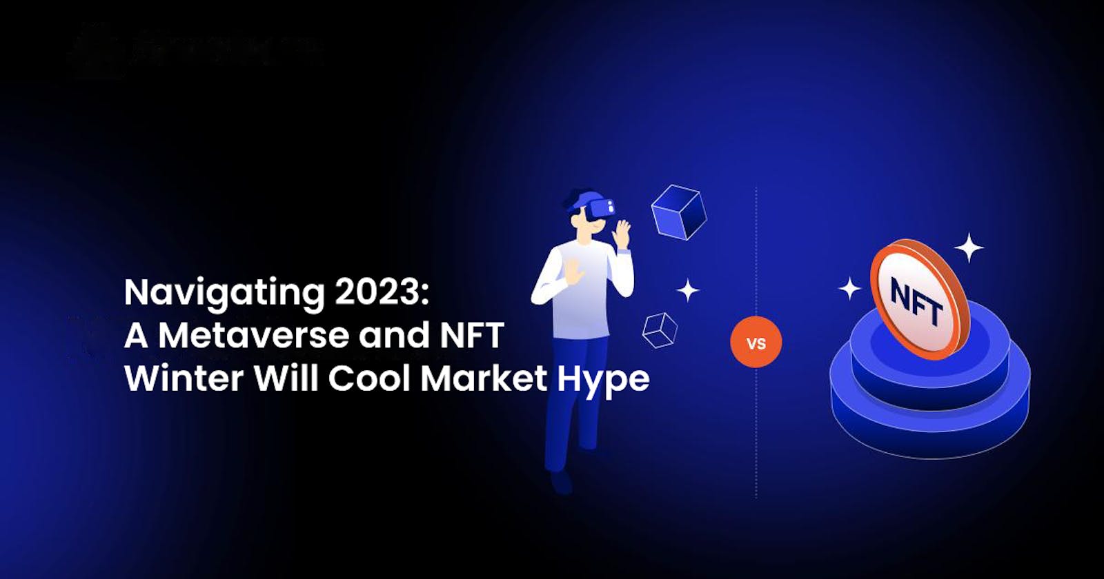 Navigating 2023: A Metaverse and NFT Winter Will Cool Market Hype