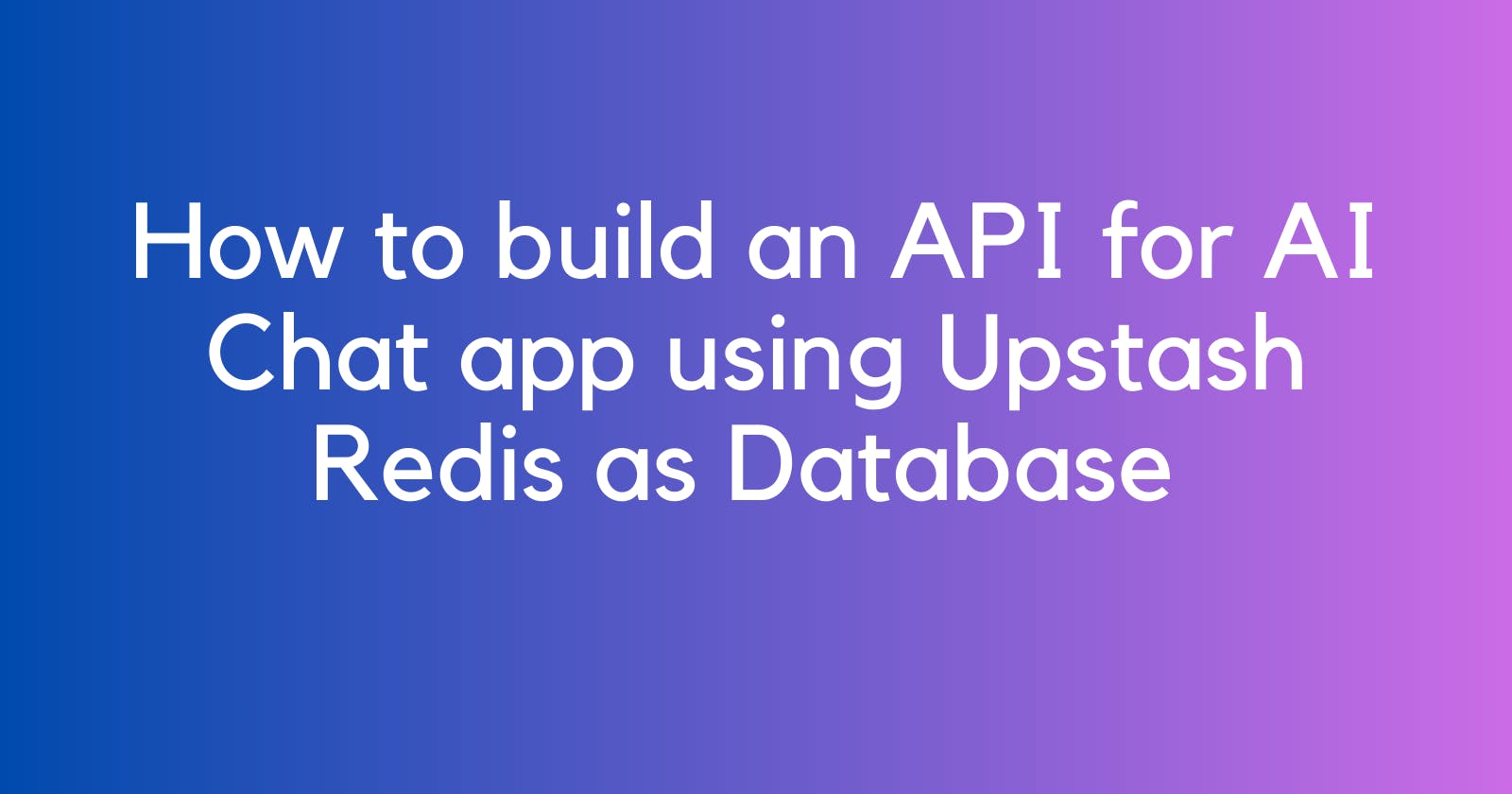 How to build an API for AI chat app using Upstash Redis as Database