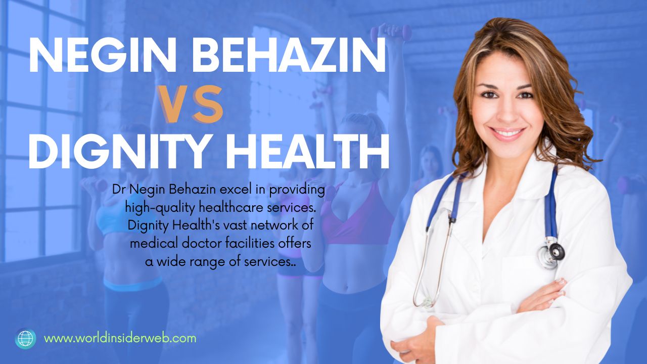 Negin Behazin vs Dignity Health Which One Is Better?