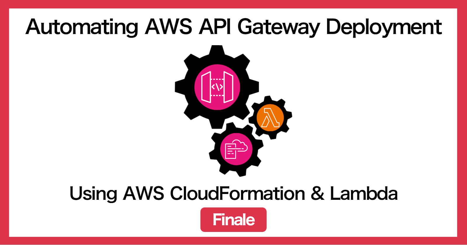 [CloudFormation] Automating API deployment of API Gateway (Finale)