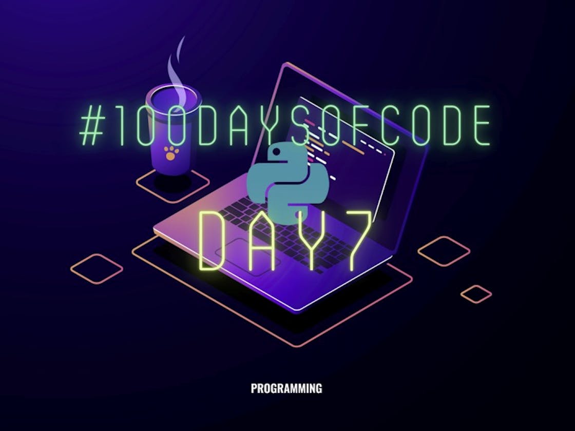 👩🏼‍💻 Day7 — #100DaysOfCode in Python