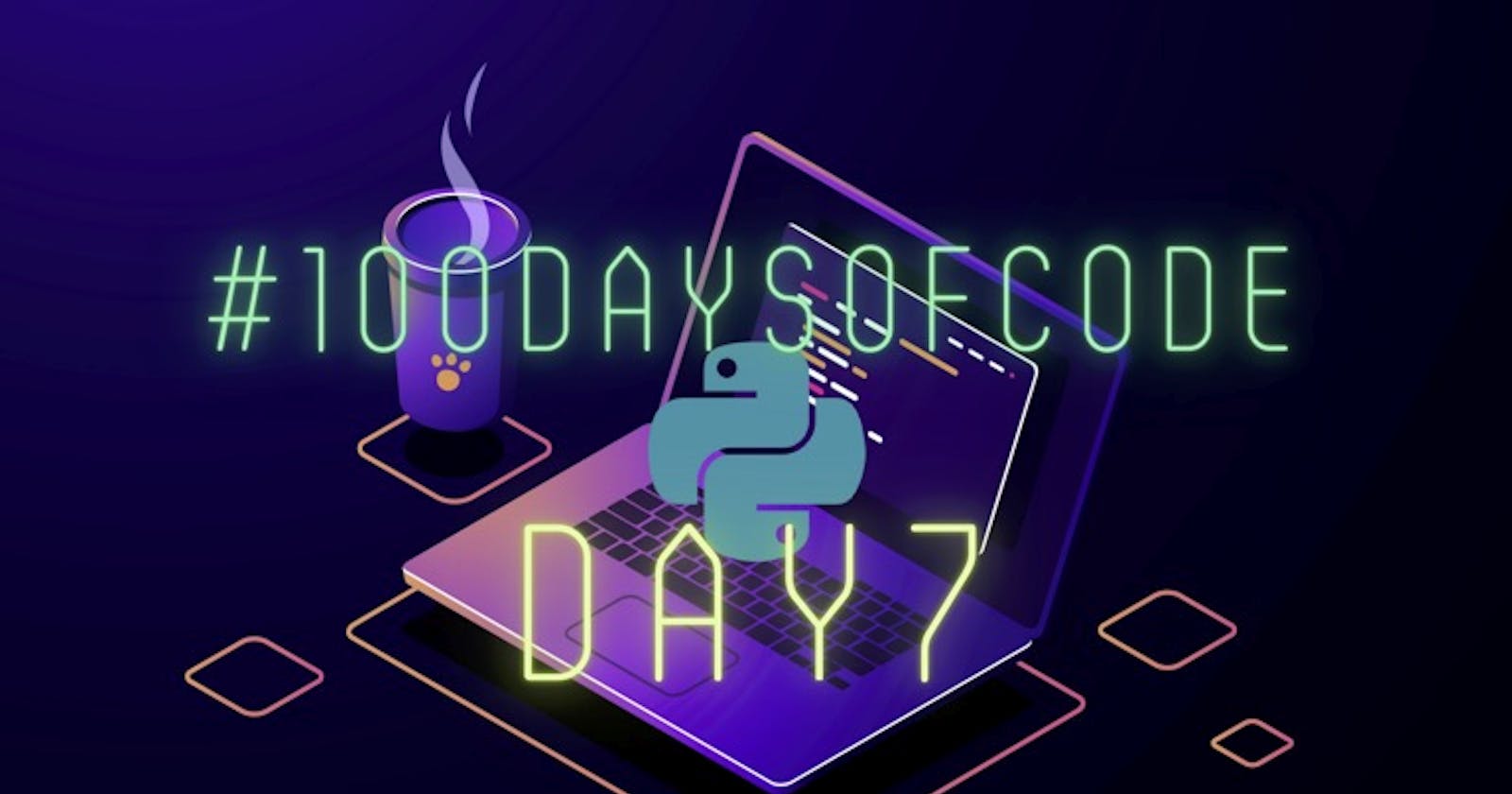 👩🏼‍💻 Day7 — #100DaysOfCode in Python