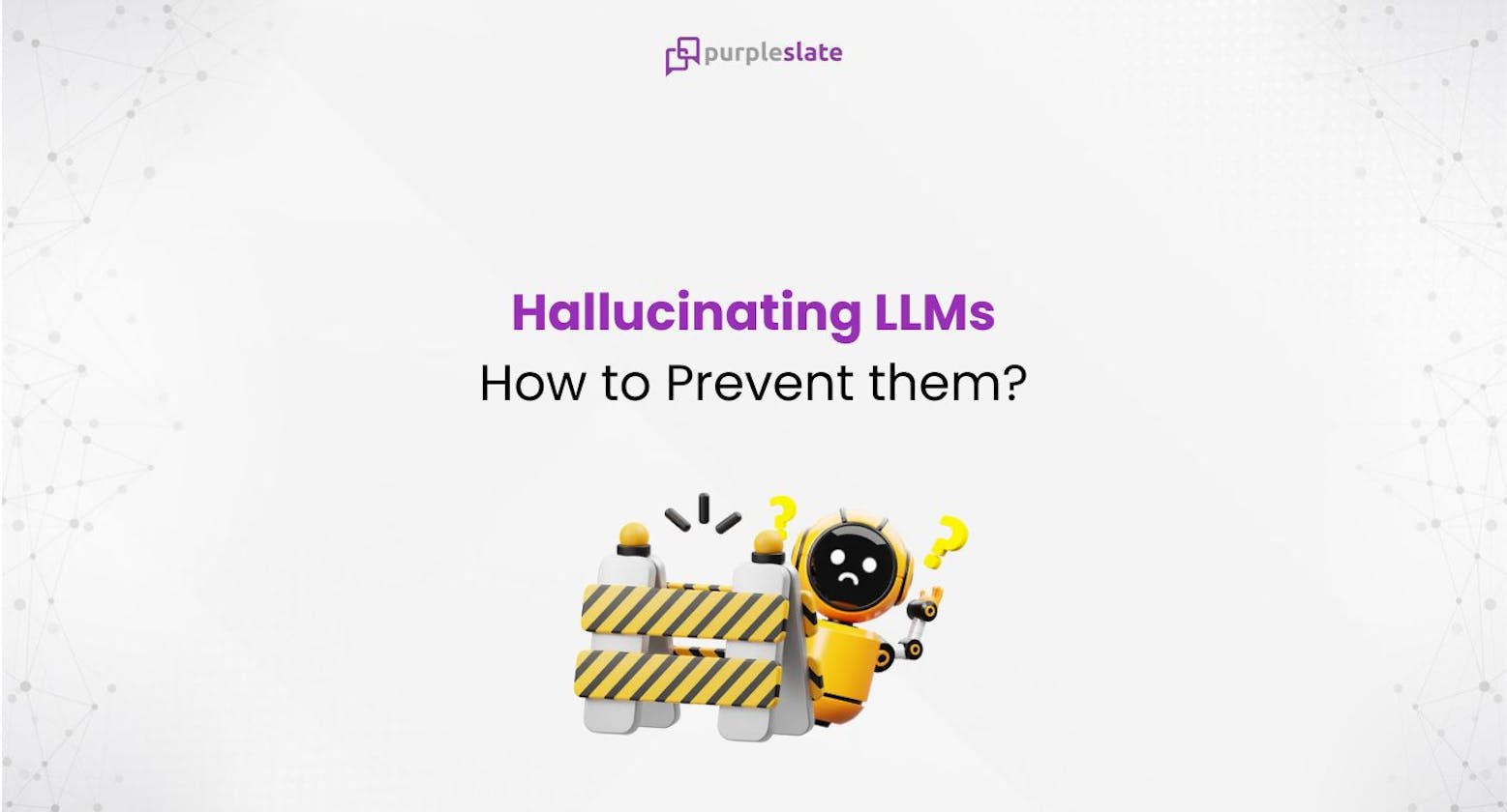 Hallucinating LLMs — How to Prevent them?