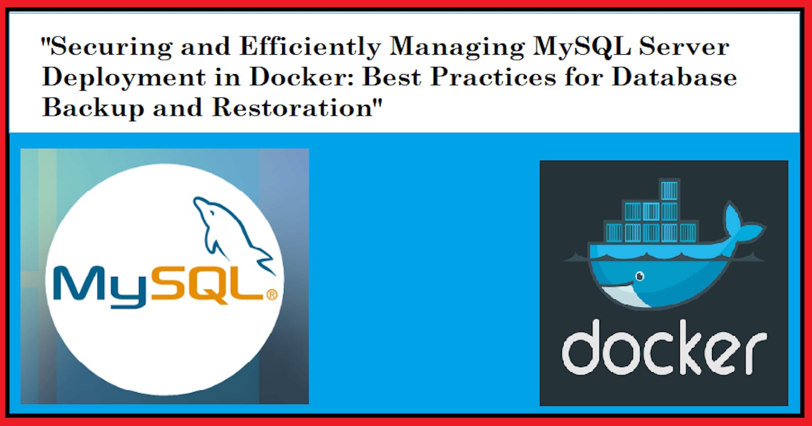 Securing and Efficiently Managing MySQL Server Deployment in Docker: Best Practices for Database Backup and Restoration
