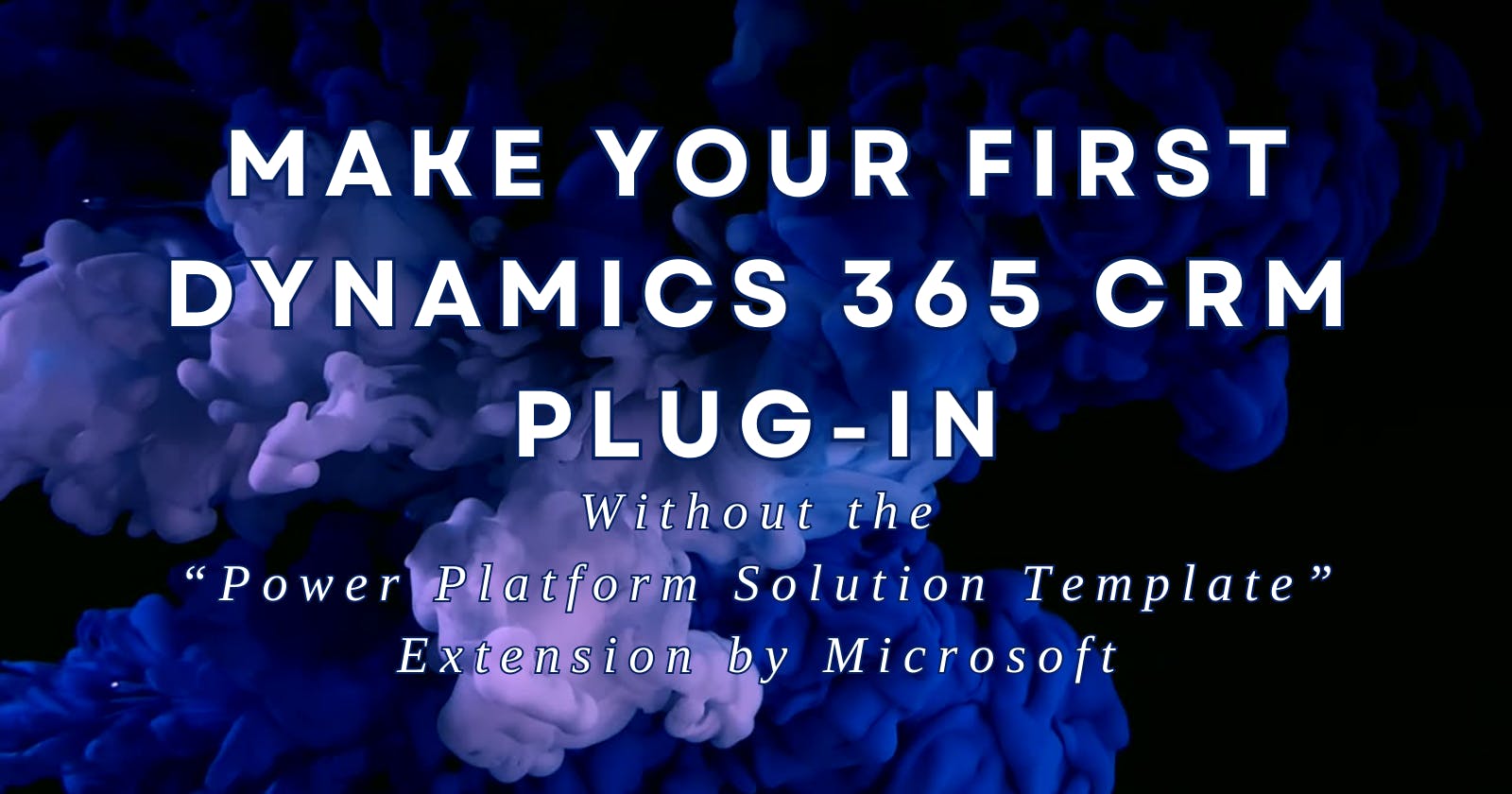 Make your first Dynamics 365 CRM Plugin without the “Power Platform Solution Template” Extension by Microsoft