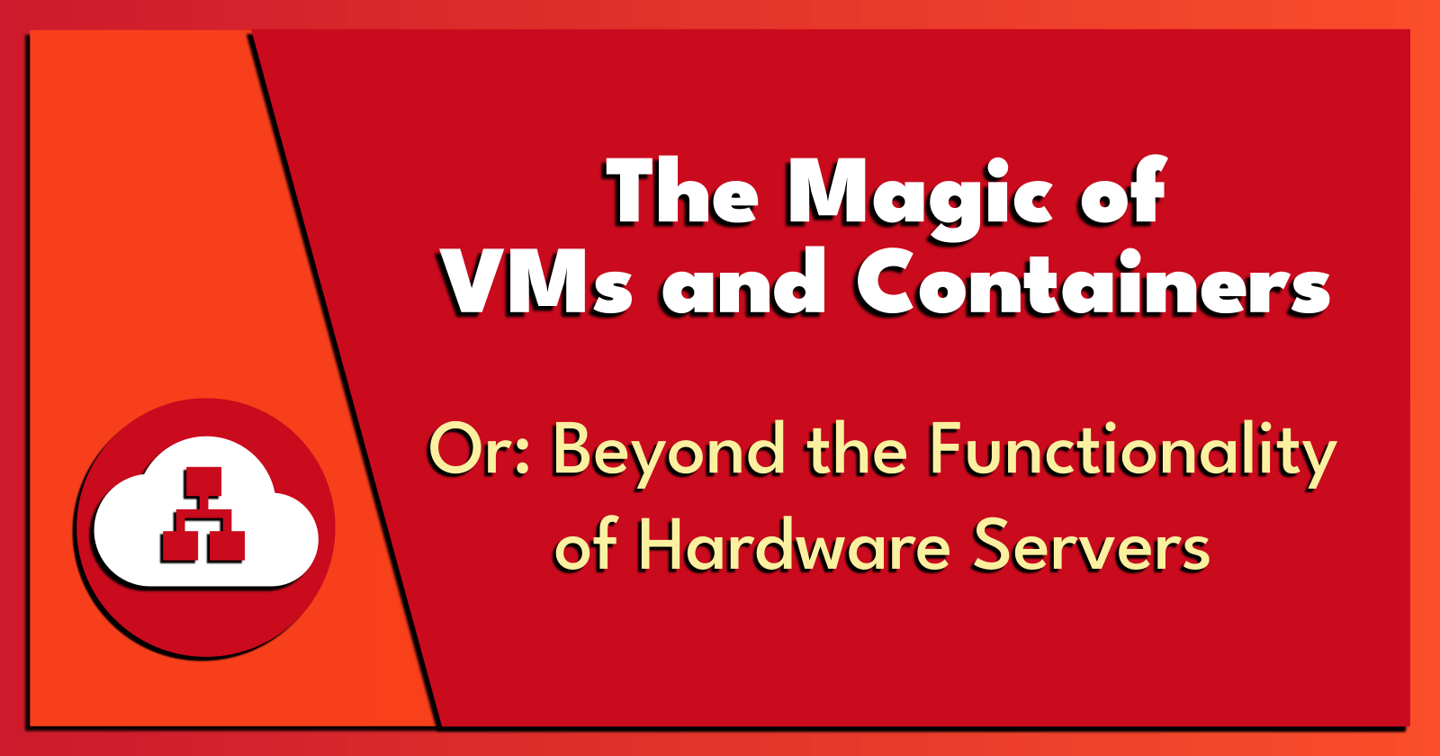 The Magic of VMs and Containers.