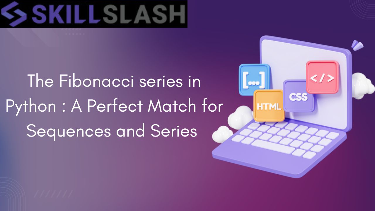 The Fibonacci series in Python : A Perfect Match for Sequences and Series