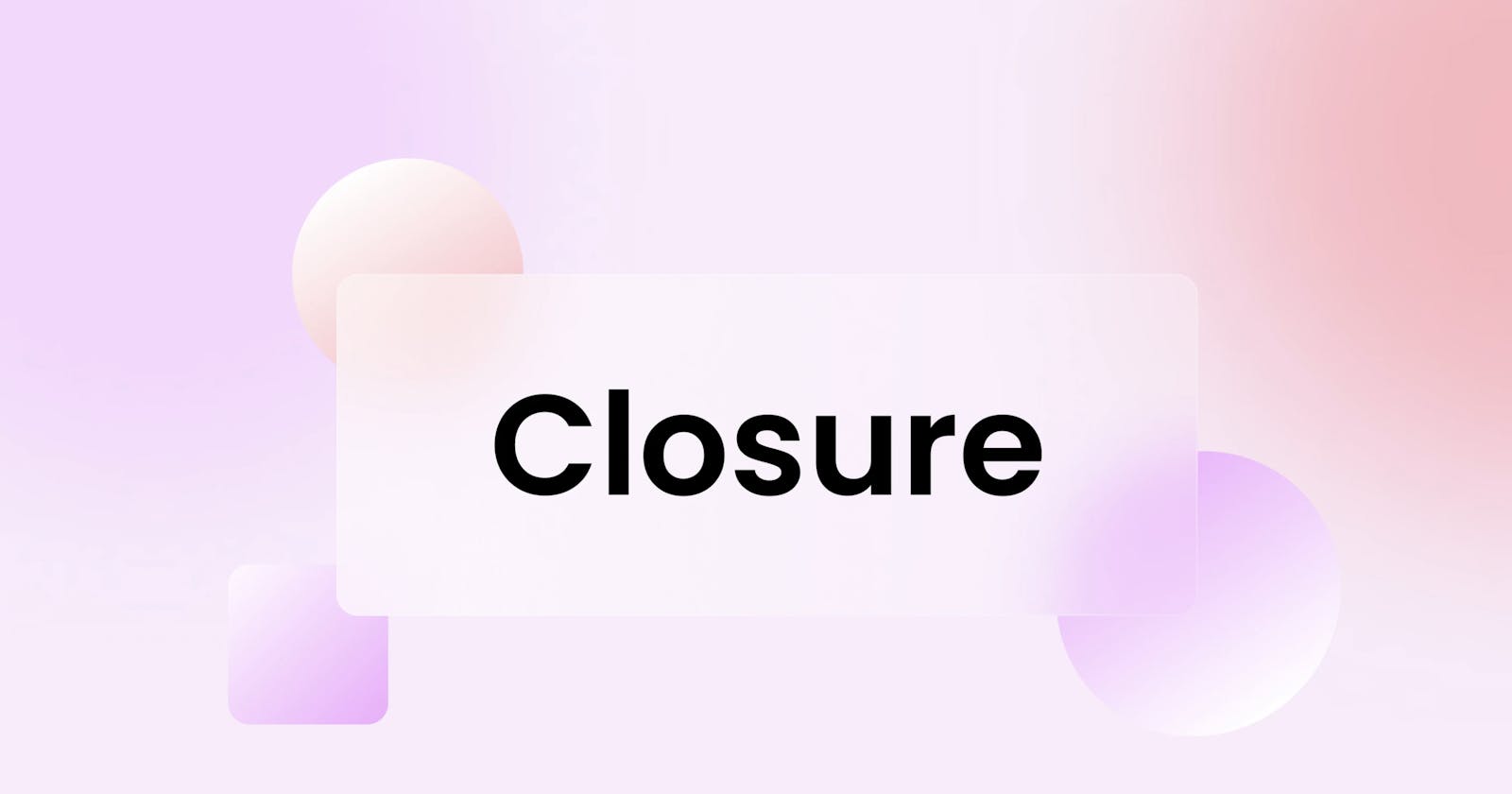 What is Closure in JavaScript?